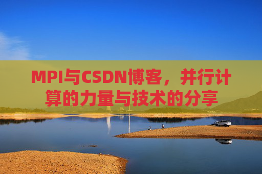 MPI与CSDN博客，并行计算的力量与技术的分享